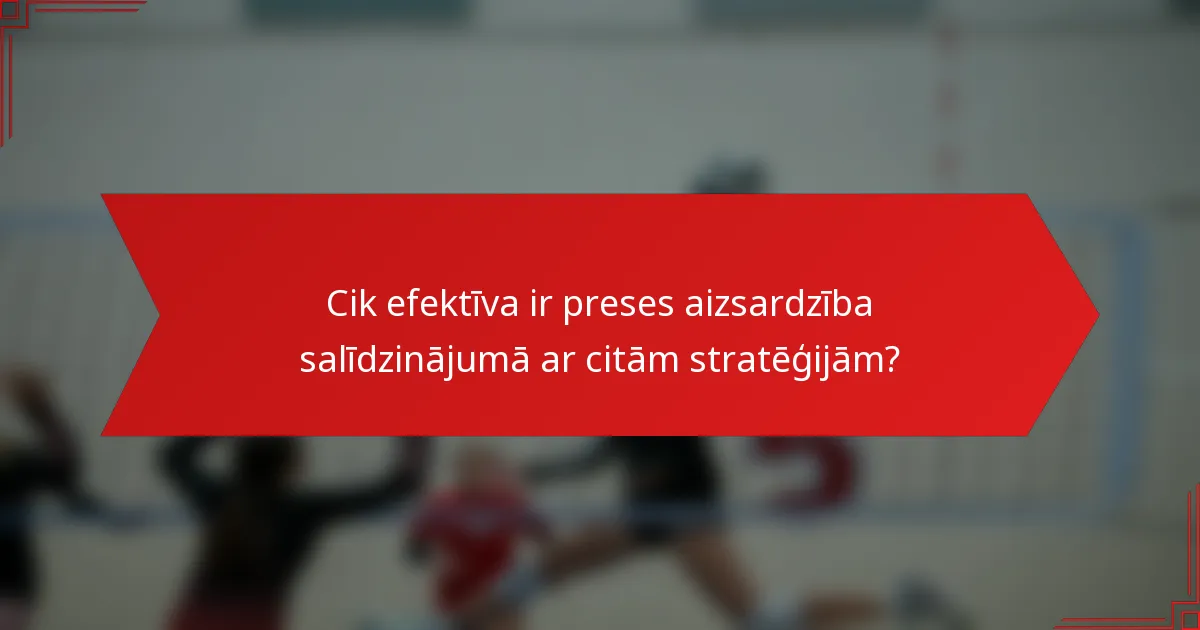 Cik efektīva ir preses aizsardzība salīdzinājumā ar citām stratēģijām?