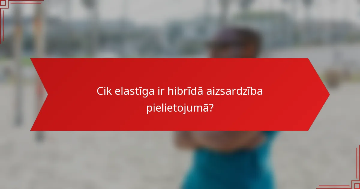 Cik elastīga ir hibrīdā aizsardzība pielietojumā?