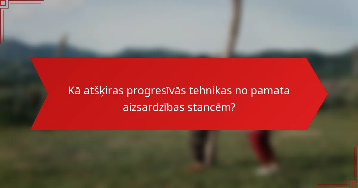 Kā atšķiras progresīvās tehnikas no pamata aizsardzības stancēm?