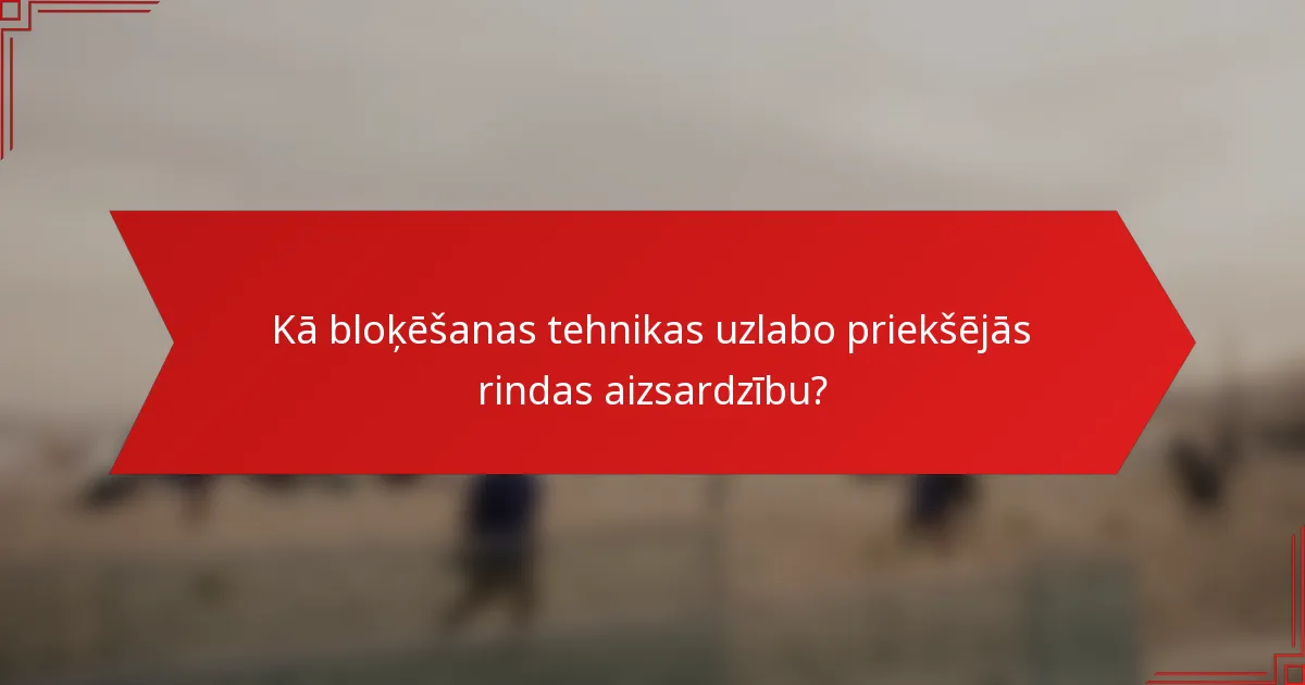 Kā bloķēšanas tehnikas uzlabo priekšējās rindas aizsardzību?