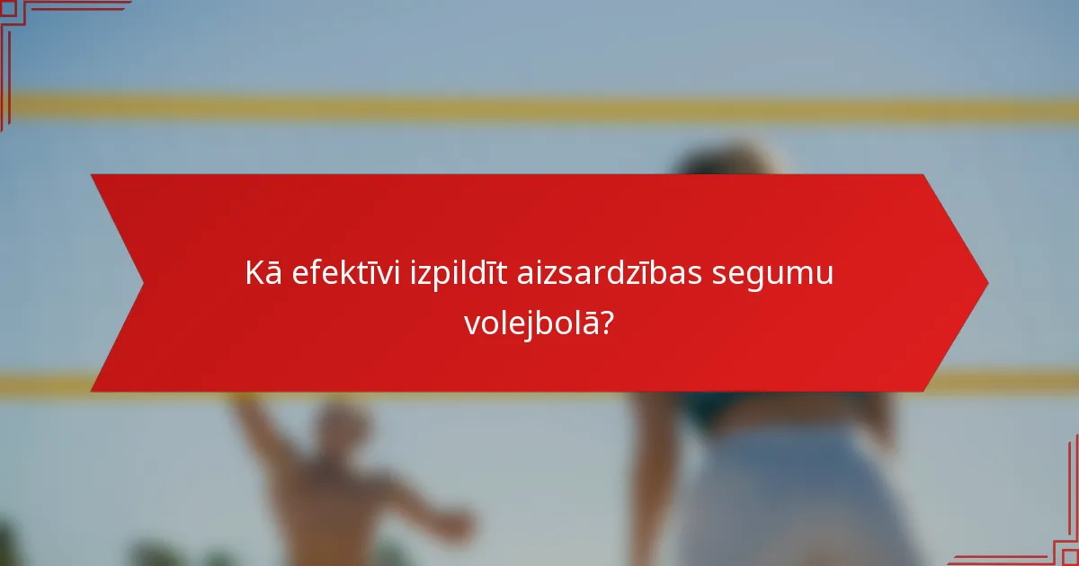 Kā efektīvi izpildīt aizsardzības segumu volejbolā?