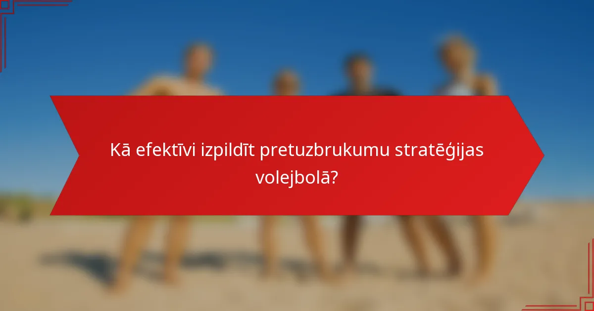 Kā efektīvi izpildīt pretuzbrukumu stratēģijas volejbolā?