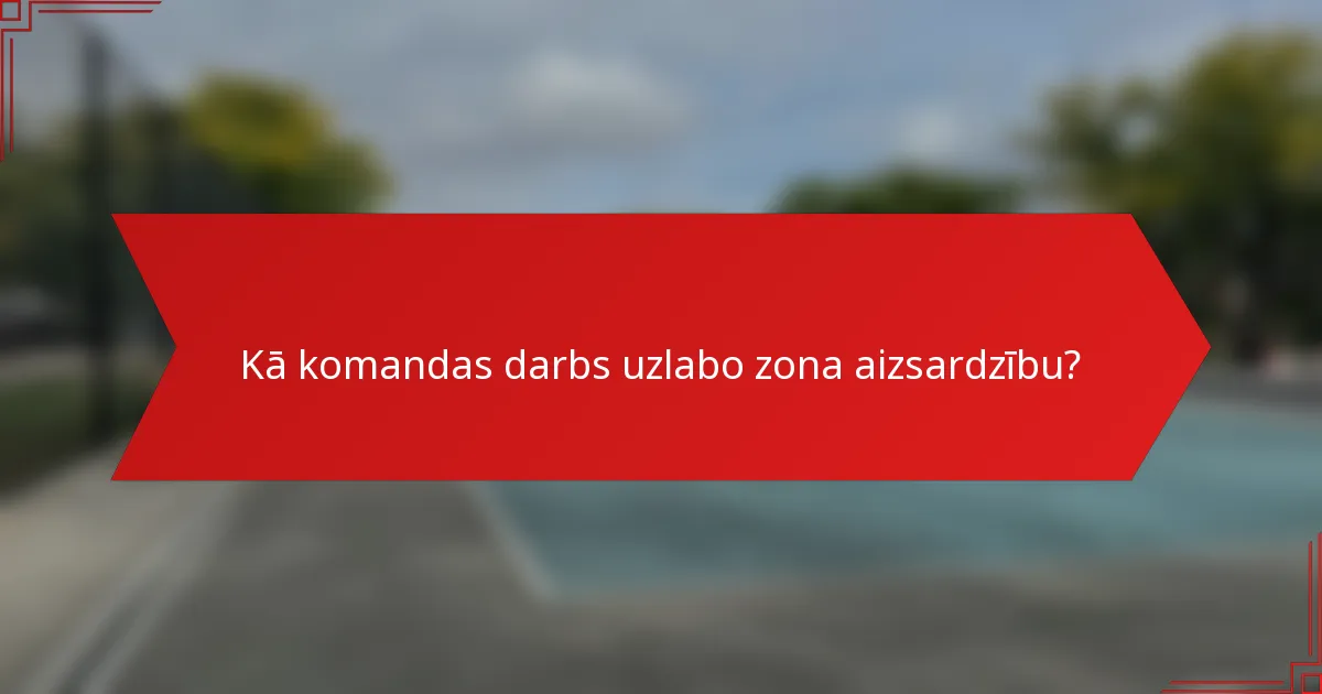 Kā komandas darbs uzlabo zona aizsardzību?