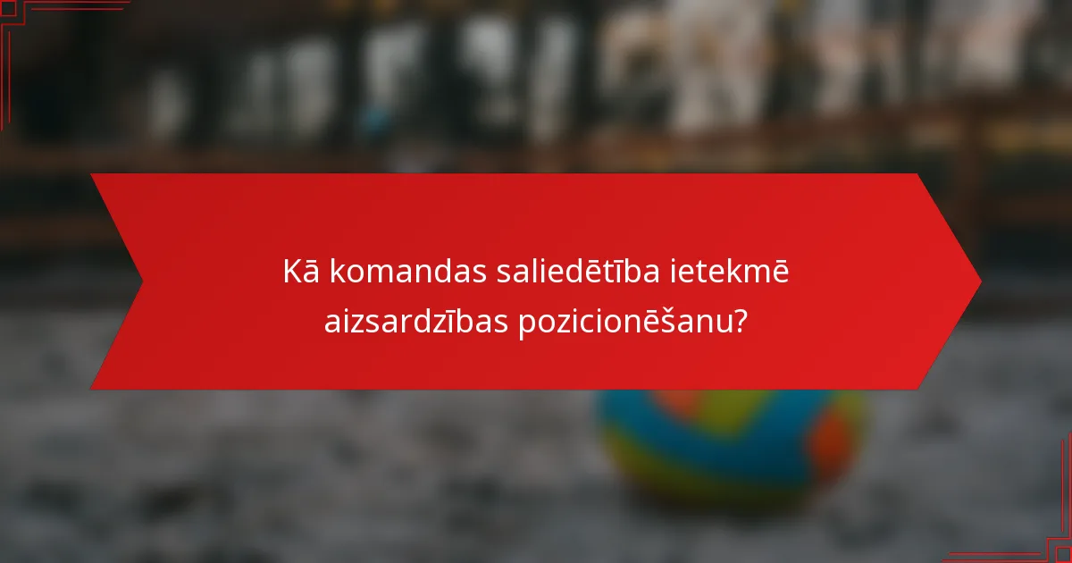Kā komandas saliedētība ietekmē aizsardzības pozicionēšanu?