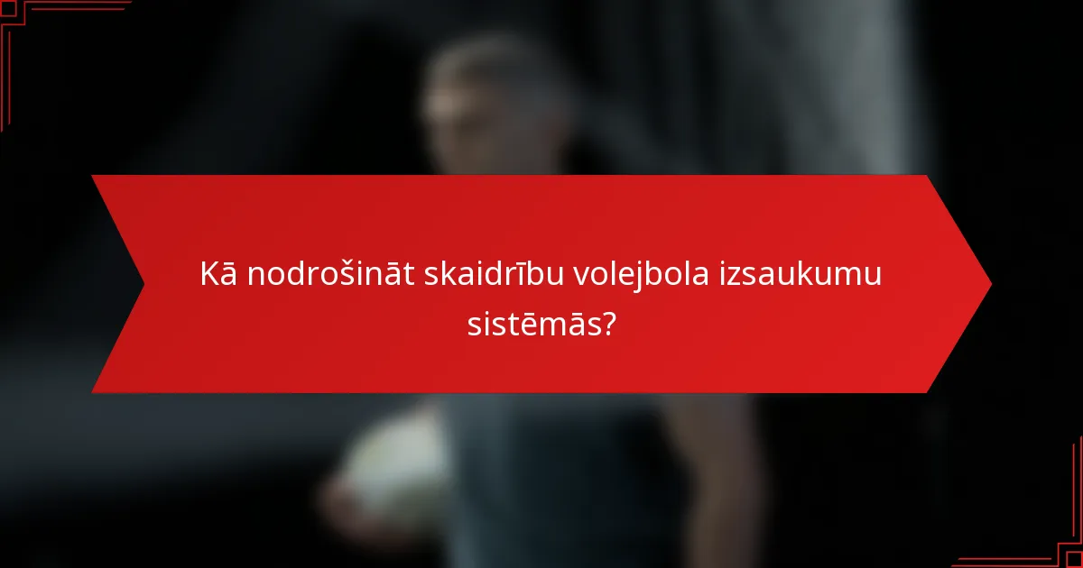 Kā nodrošināt skaidrību volejbola izsaukumu sistēmās?