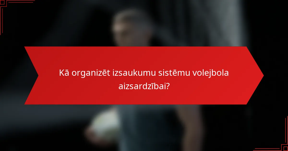 Kā organizēt izsaukumu sistēmu volejbola aizsardzībai?
