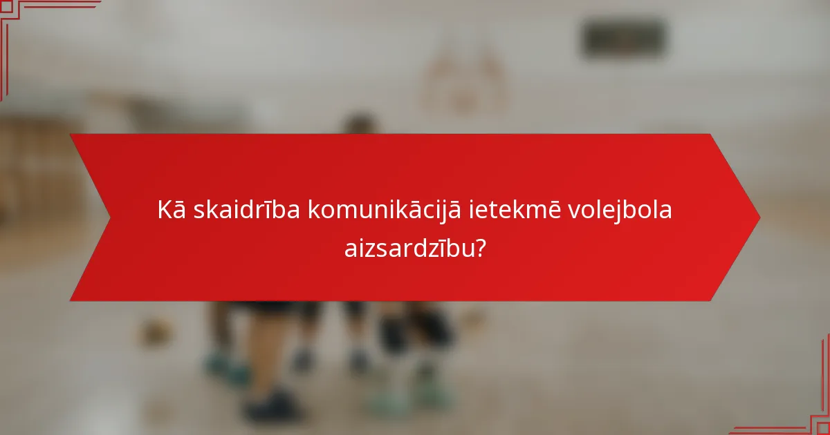 Kā skaidrība komunikācijā ietekmē volejbola aizsardzību?