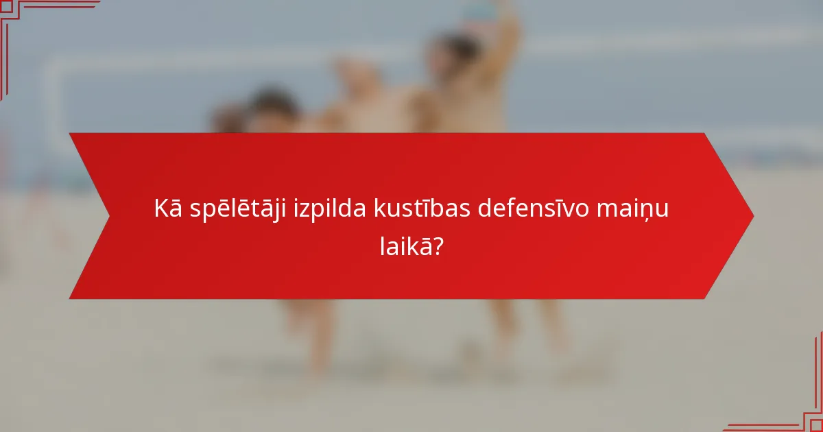 Kā spēlētāji izpilda kustības defensīvo maiņu laikā?