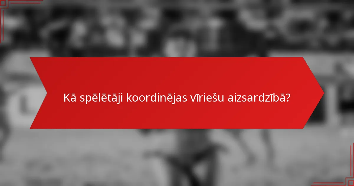 Kā spēlētāji koordinējas vīriešu aizsardzībā?