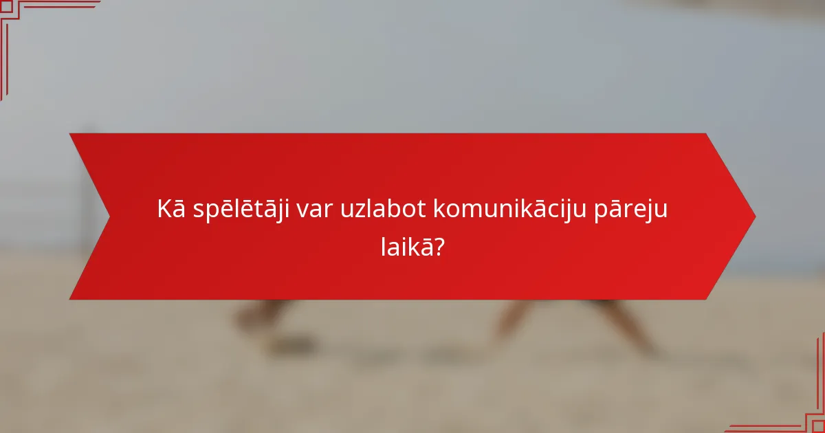 Kā spēlētāji var uzlabot komunikāciju pāreju laikā?