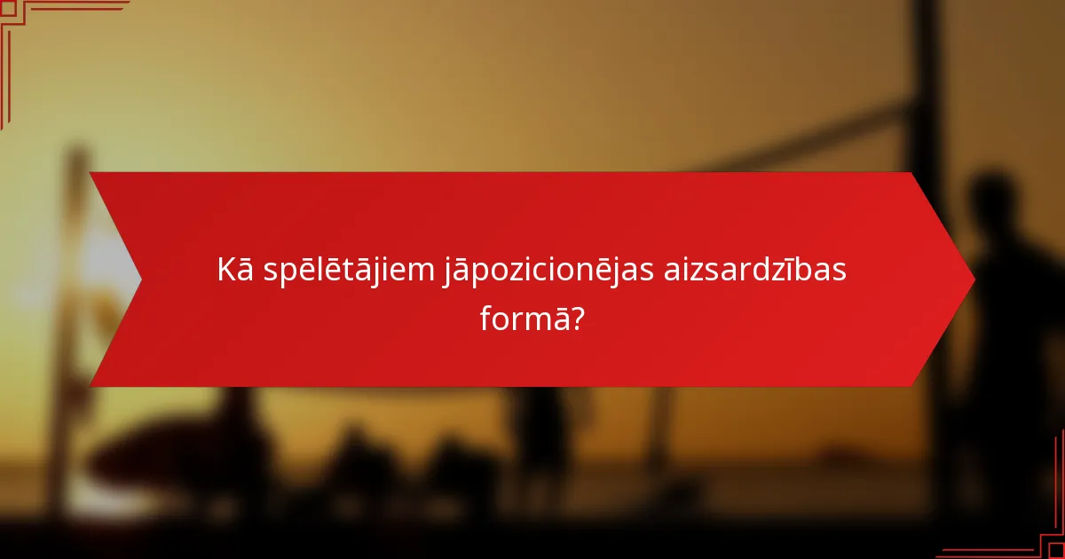 Kā spēlētājiem jāpozicionējas aizsardzības formā?