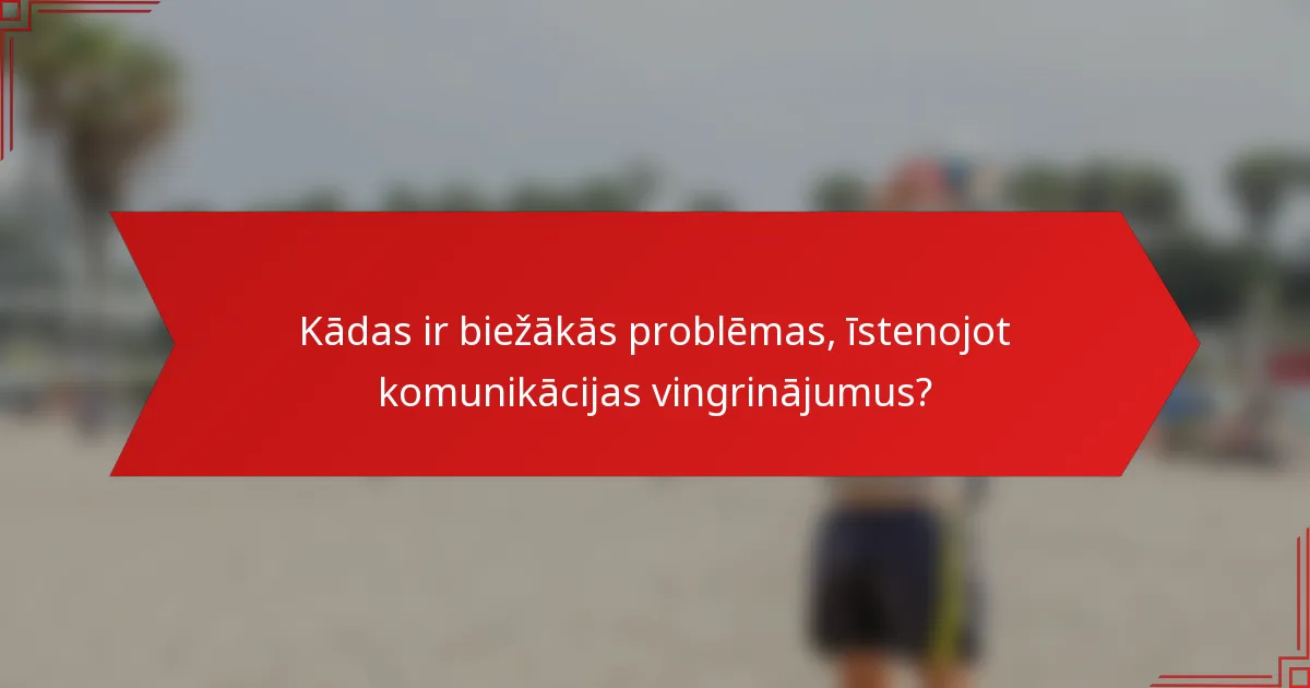 Kādas ir biežākās problēmas, īstenojot komunikācijas vingrinājumus?