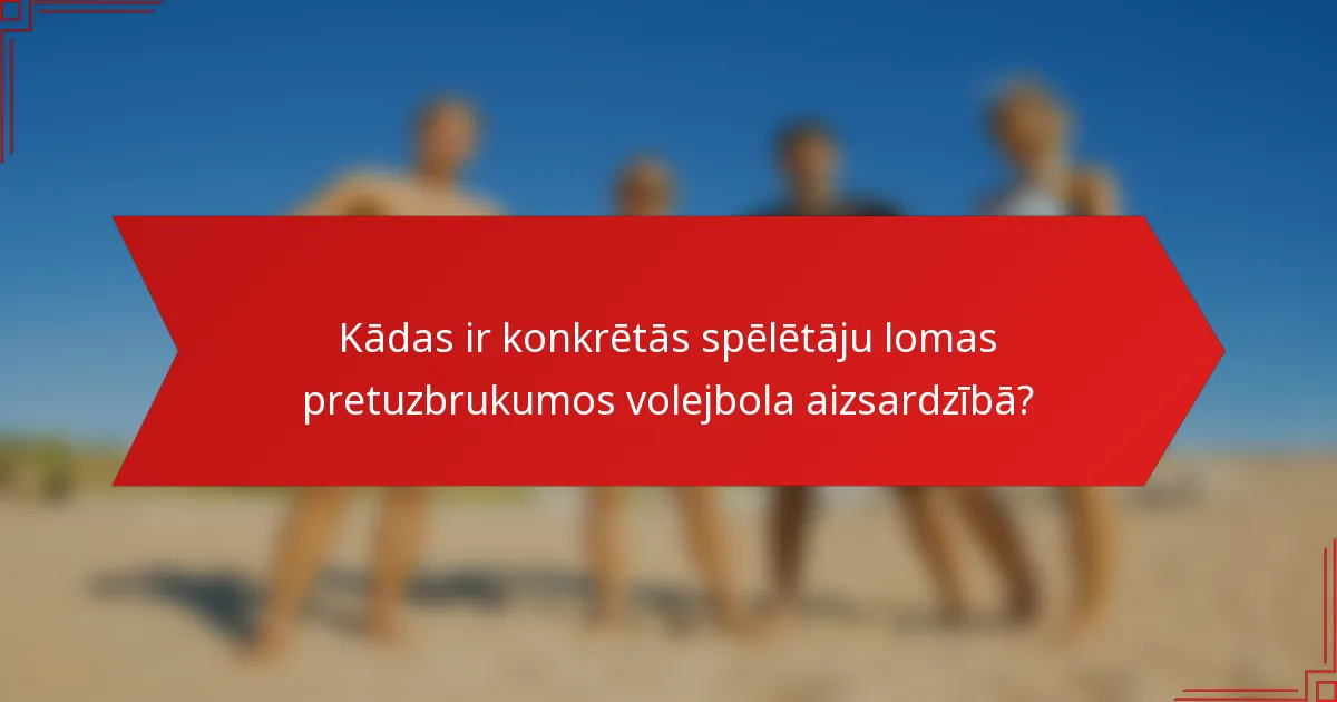 Kādas ir konkrētās spēlētāju lomas pretuzbrukumos volejbola aizsardzībā?