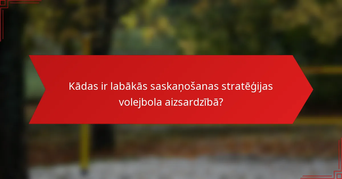 Kādas ir labākās saskaņošanas stratēģijas volejbola aizsardzībā?