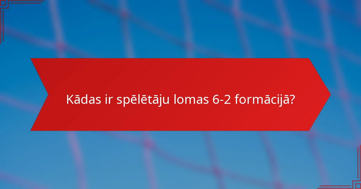 Kādas ir spēlētāju lomas 6-2 formācijā?