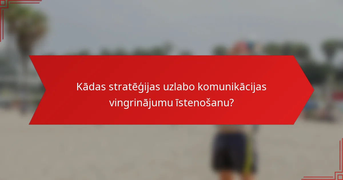 Kādas stratēģijas uzlabo komunikācijas vingrinājumu īstenošanu?