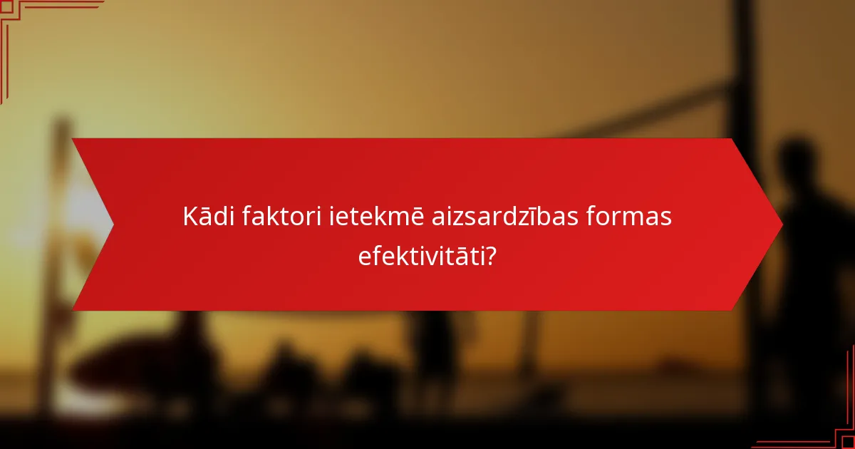 Kādi faktori ietekmē aizsardzības formas efektivitāti?