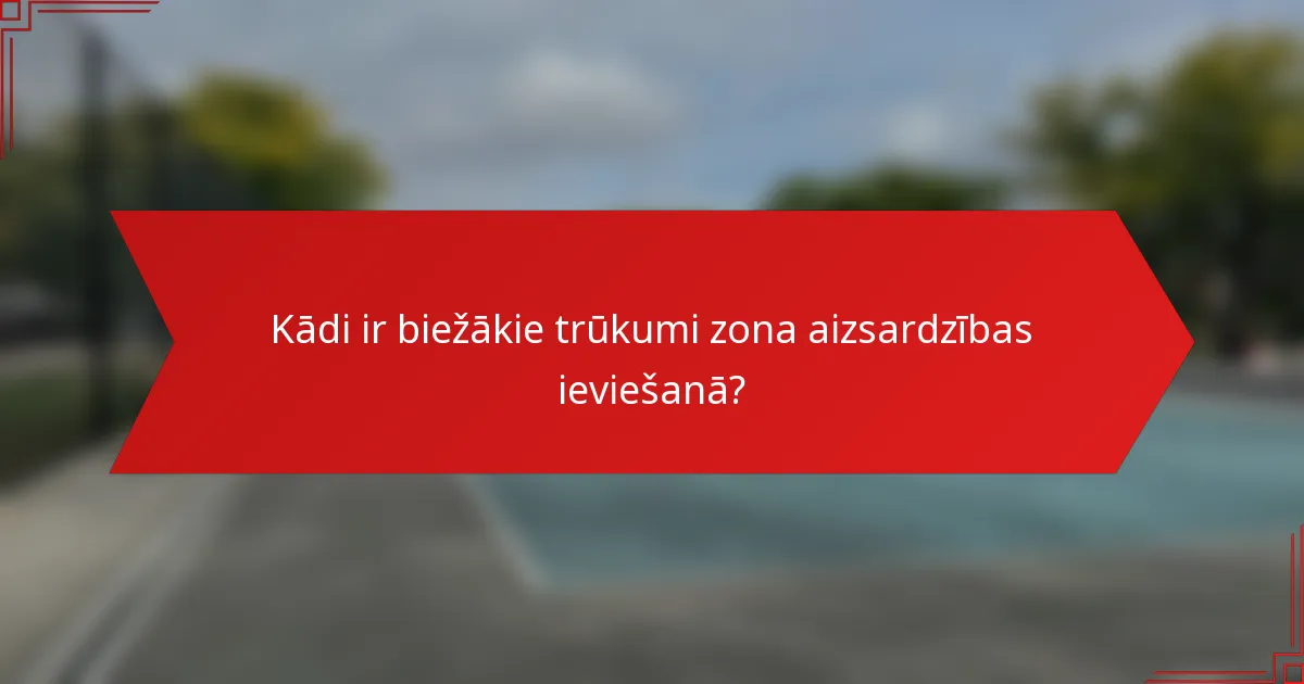 Kādi ir biežākie trūkumi zona aizsardzības ieviešanā?