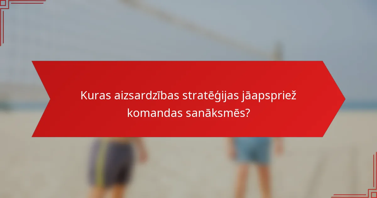 Kuras aizsardzības stratēģijas jāapspriež komandas sanāksmēs?