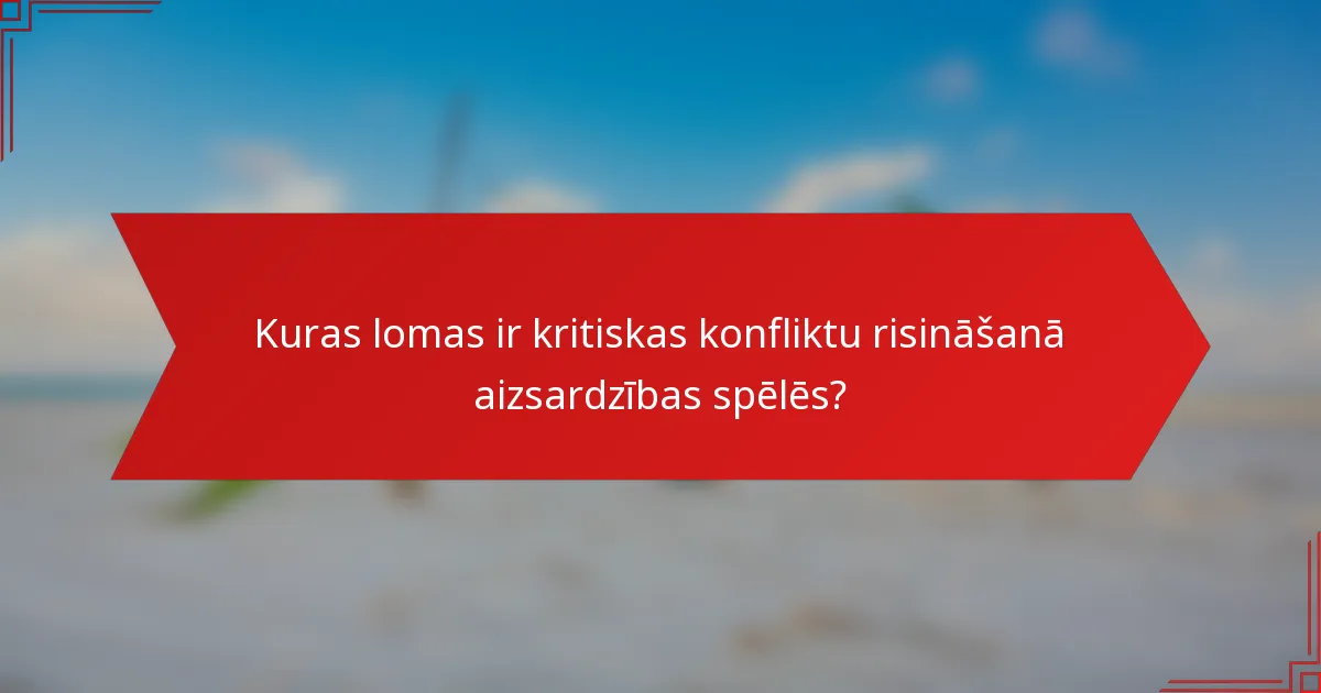 Kuras lomas ir kritiskas konfliktu risināšanā aizsardzības spēlēs?