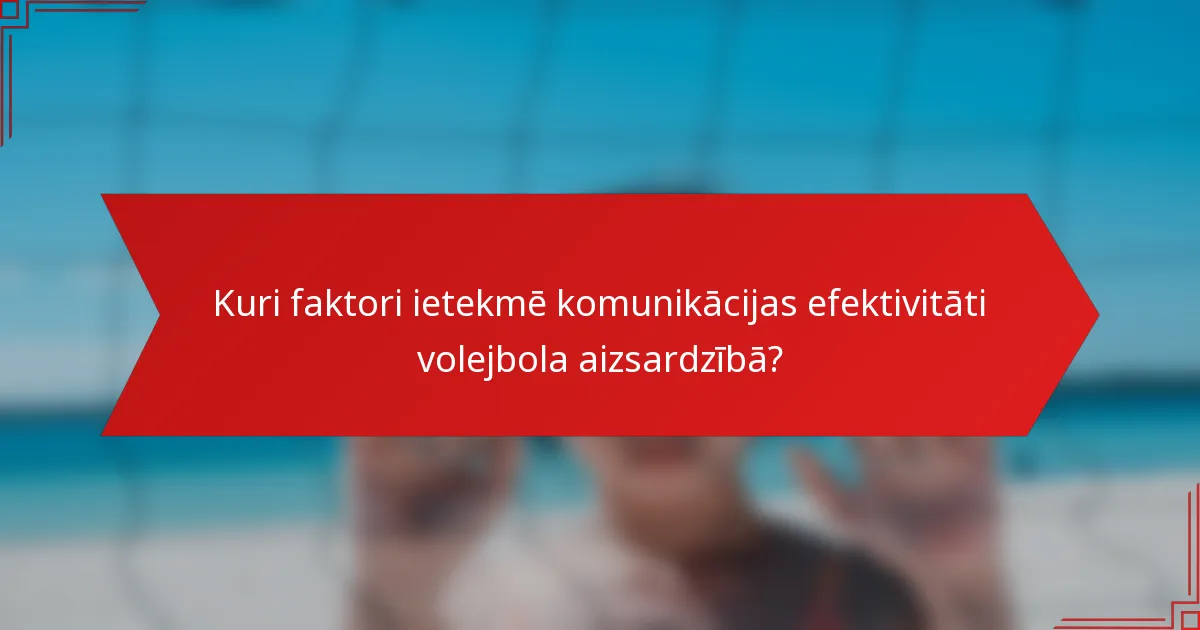 Kuri faktori ietekmē komunikācijas efektivitāti volejbola aizsardzībā?