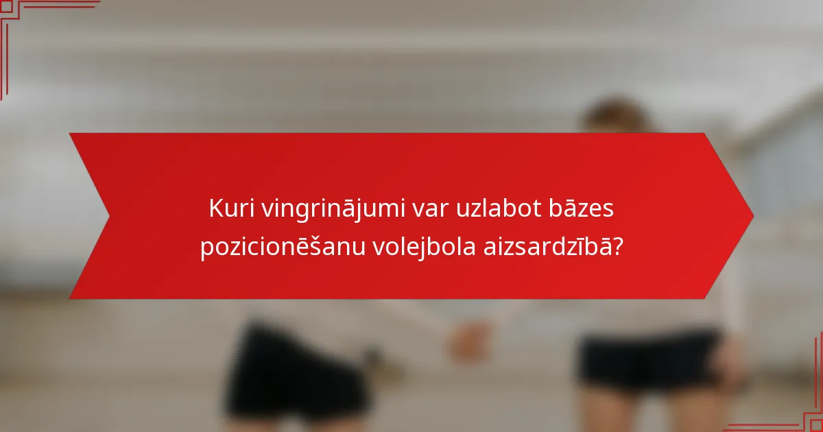 Kuri vingrinājumi var uzlabot bāzes pozicionēšanu volejbola aizsardzībā?